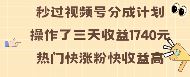 视频号分成计划操作了三天收益1740元 这类视频很好做，热门快涨粉快收益高【揭秘】-泱泱学习社