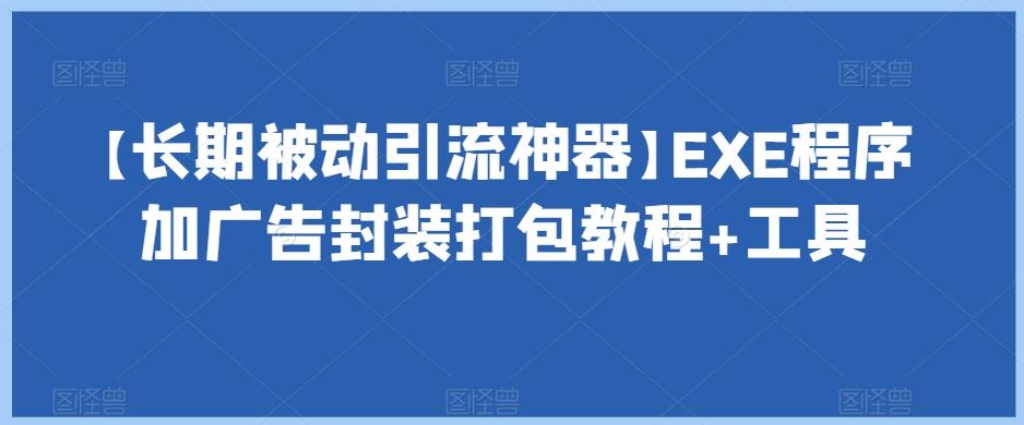 【长期被动引流神器】EXE程序加广告封装打包教程+工具-泱泱学习社