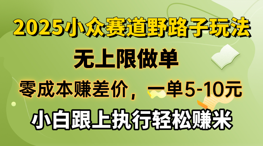 零成本赚差价，一单5-10元，无上限做单，2025小众赛道，跟上执行轻松赚米-泱泱学习社