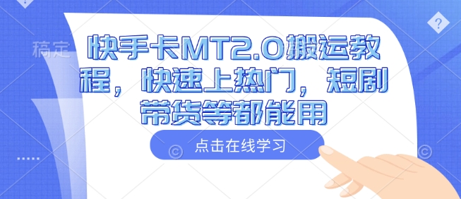 快手卡MT2.0搬运教程，快速上热门，短剧带货等都能用-泱泱学习社