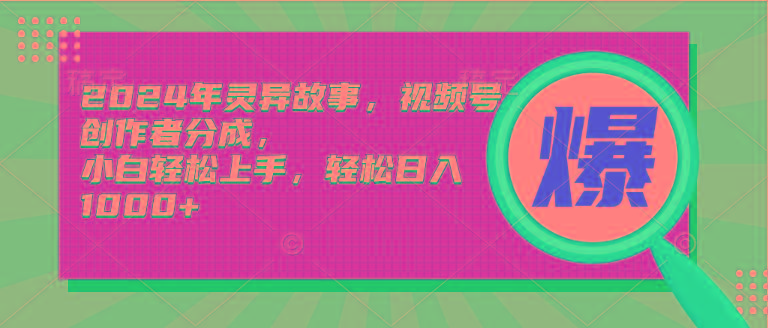 (9833期)2024年灵异故事，视频号创作者分成，小白轻松上手，轻松日入1000+-泱泱学习社