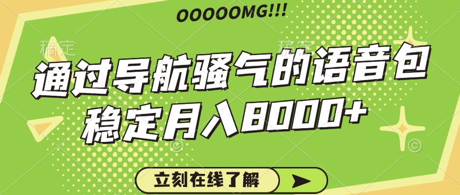 骚气的导航语音包，自用的同时还可以作为项目操作，月入8000+-泱泱学习社