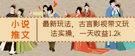 小说推文最新玩法，古言影视带文玩法实操，一天收益1.2k-泱泱学习社