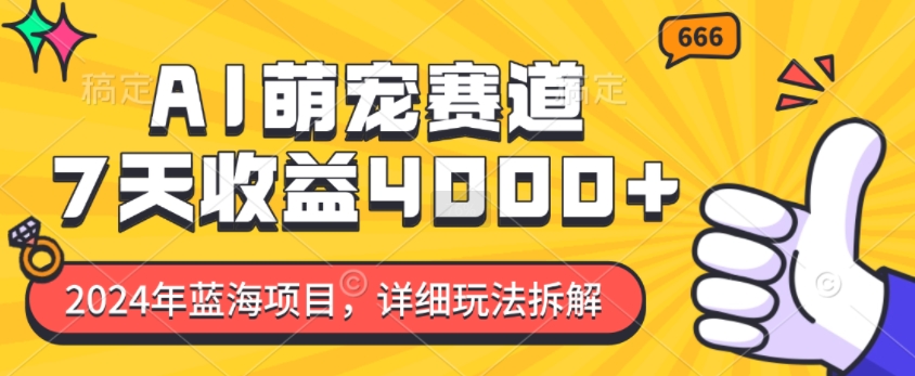 2024年蓝海项目，AI萌宠赛道，7天收益4k，详细玩法拆解-泱泱学习社