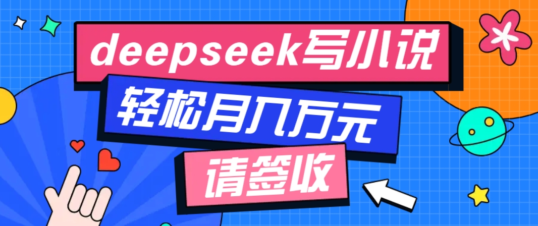 利用Deepseek写小说，零门槛AI小说创作全攻略，新手也能轻松学会提升收入-泱泱学习社