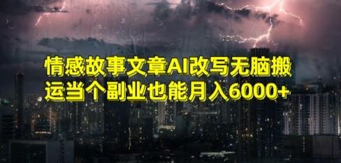 情感故事文章AI改写无脑搬运当个副业也能月入6000+【揭秘】-泱泱学习社