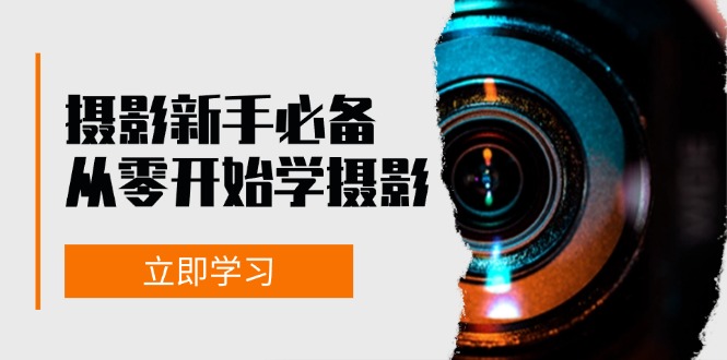 摄影新手必备：从零开始学摄影，器材、光线、构图、实战拍摄及后期修片-泱泱学习社