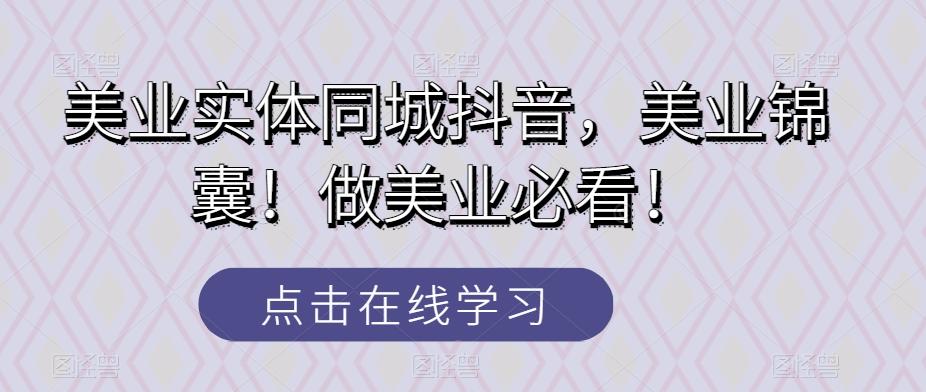 美业实体同城抖音，美业锦囊！做美业必看！-泱泱学习社
