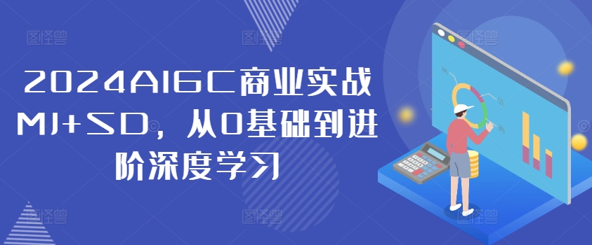 2024AIGC商业实战MJ+SD，从0基础到进阶深度学习-泱泱学习社