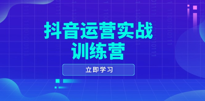 抖音运营实战训练营，0-1打造短视频爆款，涵盖拍摄剪辑、运营推广等全过程-泱泱学习社