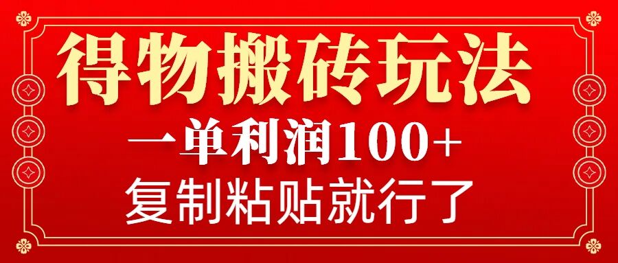 得物搬砖无门槛玩法，一单利润100+，无脑操作会复制粘贴就行-泱泱学习社