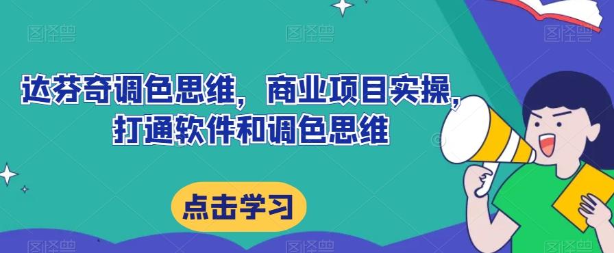 达芬奇调色思维，商业项目实操，打通软件和调色思维-泱泱学习社