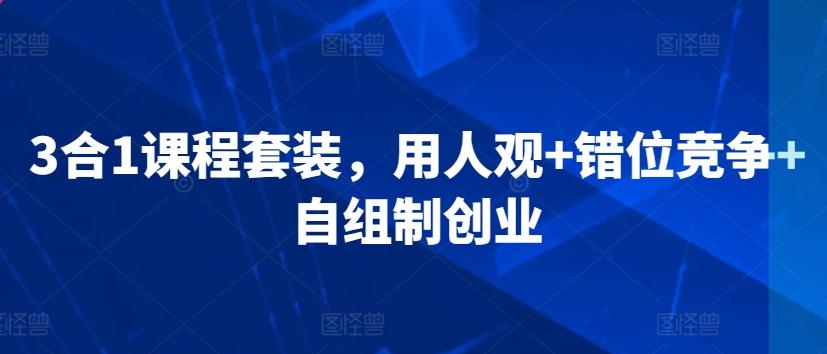 3合1课程套装，​用人观+错位竞争+自组制创业-泱泱学习社