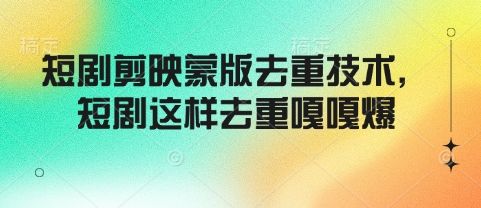 短剧剪映蒙版去重技术，短剧这样去重嘎嘎爆-泱泱学习社