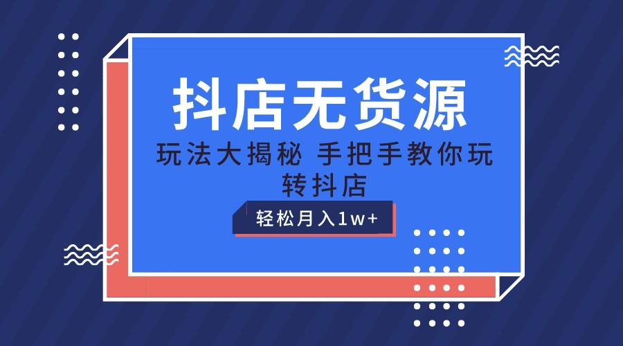 抖店无货源保姆级教程，手把手教你玩转抖店，轻松月入1W+-泱泱学习社