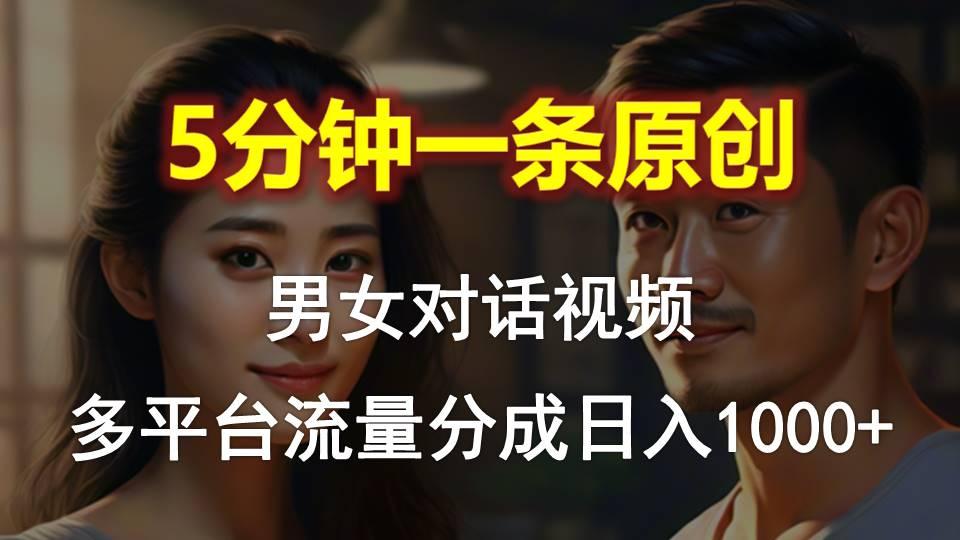 男女对话，5分钟1条原创视频，多平台流量分成，日入1000+-泱泱学习社