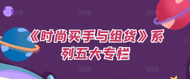 《时尚买手与组货》系列五大专栏，买货只是的‬个环节，如何做好预算、分配OTB等等才是关键-泱泱学习社