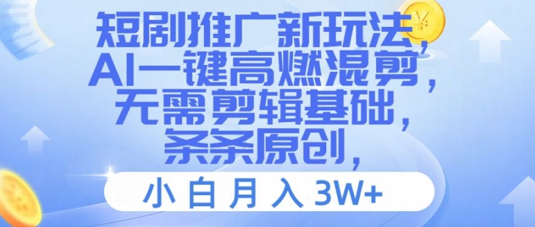 短剧推广新玩法，AI一键高燃混剪，无需剪辑基础，条条原创，小白月入3W+【揭秘】-泱泱学习社