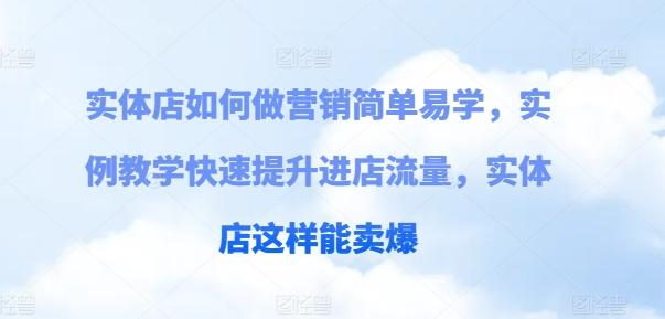 实体店如何做营销简单易学，实例教学快速提升进店流量，实体店这样能卖爆-泱泱学习社