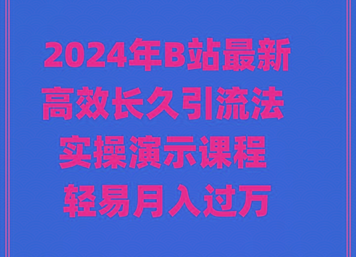 2024年B站最新高效长久引流法 实操演示课程 轻易月入过万-泱泱学习社