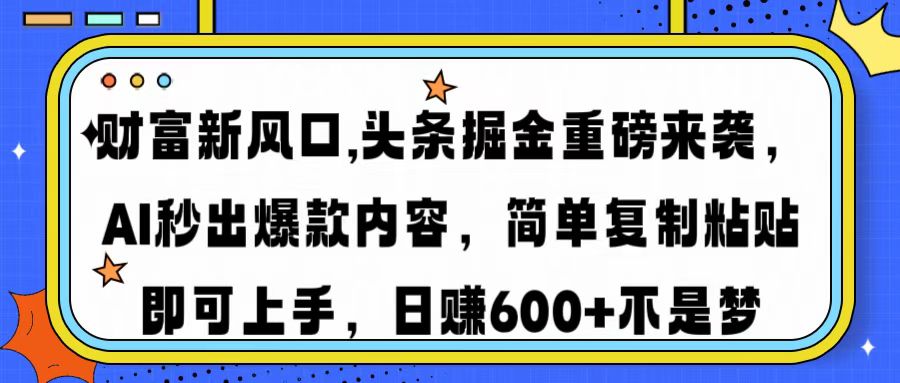 财富新风口,头条掘金重磅来袭AI秒出爆款内容简单复制粘贴即可上手，日…-泱泱学习社