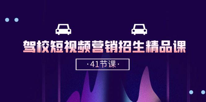 驾校-短视频营销招生精品课：抖音推广技巧，抖音短视频招生(41节课-泱泱学习社