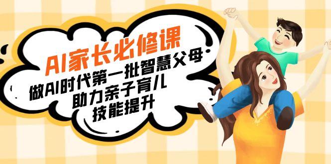 【宝妈 宝爸力荐】AI家长必修课：做AI时代第一批智慧父母，助力亲子育儿…-泱泱学习社