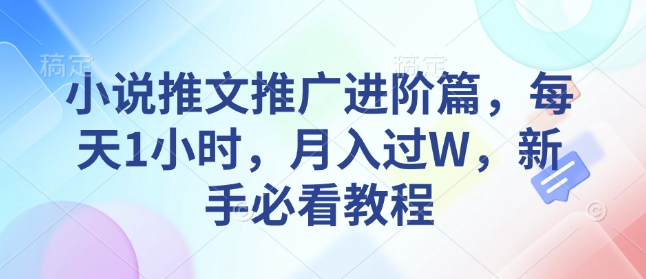 小说推文推广进阶篇，每天1小时，月入过W，新手必看教程-泱泱学习社
