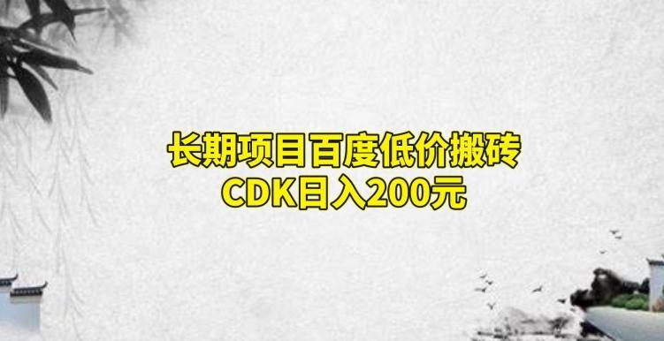 长期项目百度低价搬砖CDK，日入200-泱泱学习社
