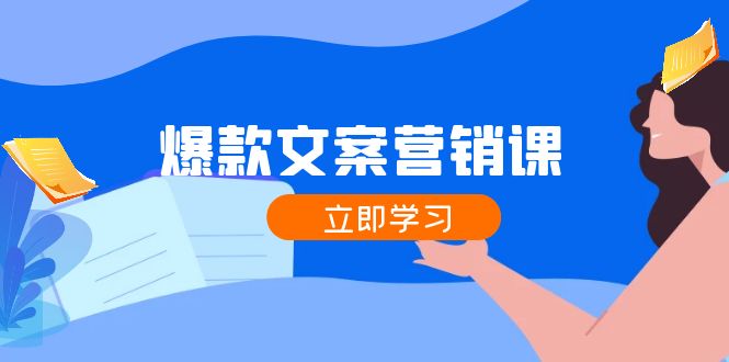爆款文案营销课：公域转私域，涨粉成交一网打尽，各行业人士必备-泱泱学习社