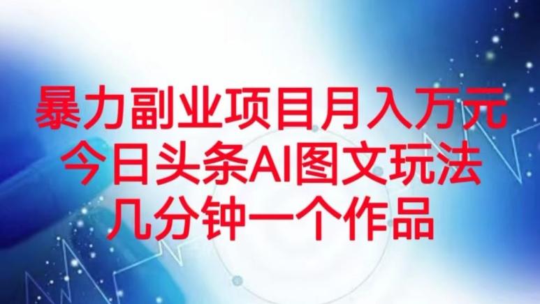 暴力副业项目月入万元，今日头条AI图文玩法，几分钟一个作品-泱泱学习社