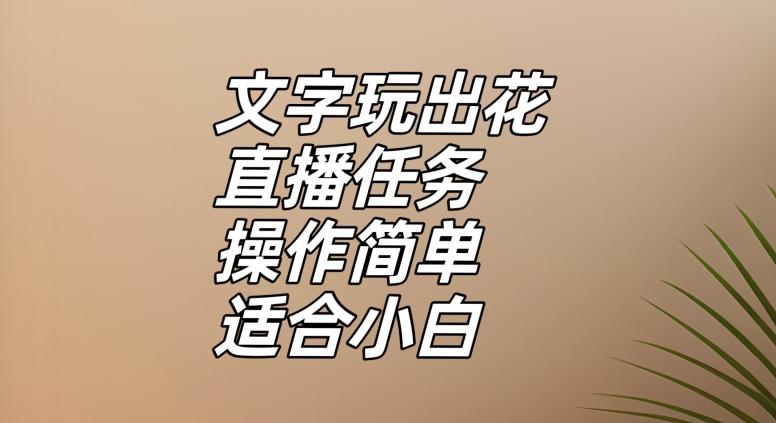 文字玩出花直播任务，把普通的文字玩出趣味，操作简单适合小白【揭秘】-泱泱学习社