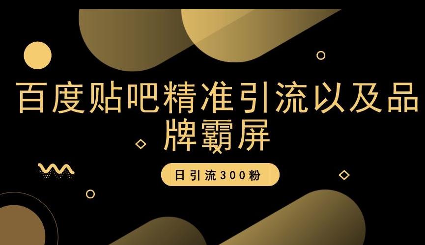 百度贴吧精准引流以及品牌霸屏，日引流300粉【揭秘】-泱泱学习社