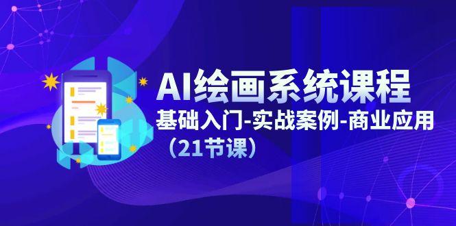 AI绘画系统课程，基础入门-实战案例-商业应用(21节课-泱泱学习社