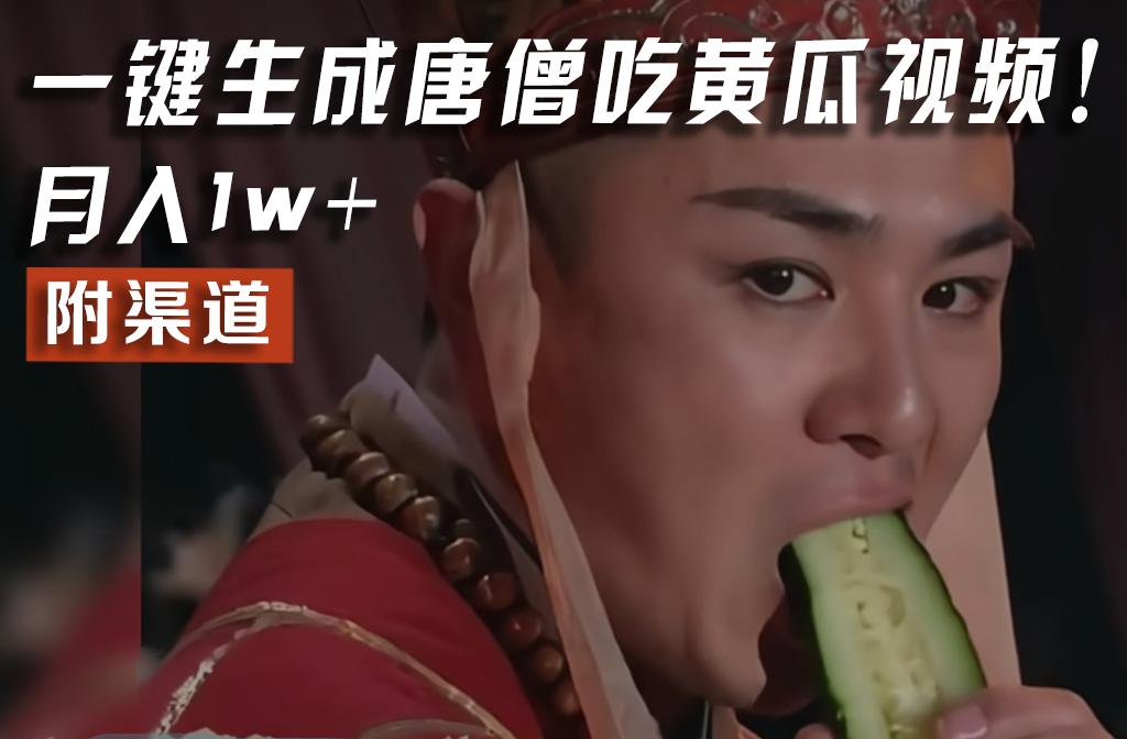 【情理之中，意料之外】火爆全网的唐僧吃黄瓜的视频！一键无脑生成，附渠道，月入1w+-泱泱学习社
