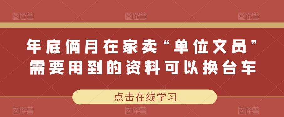 年底俩月在家卖“单位文员”需要用到的资料可以换台车-泱泱学习社