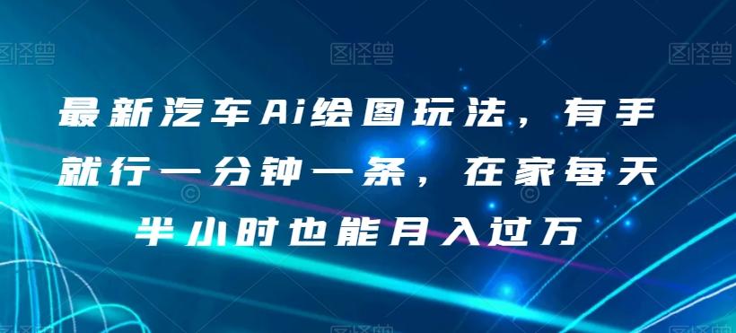 最新汽车Ai绘图玩法，有手就行一分钟一条，在家每天半小时也能月入过万【揭秘】-泱泱学习社