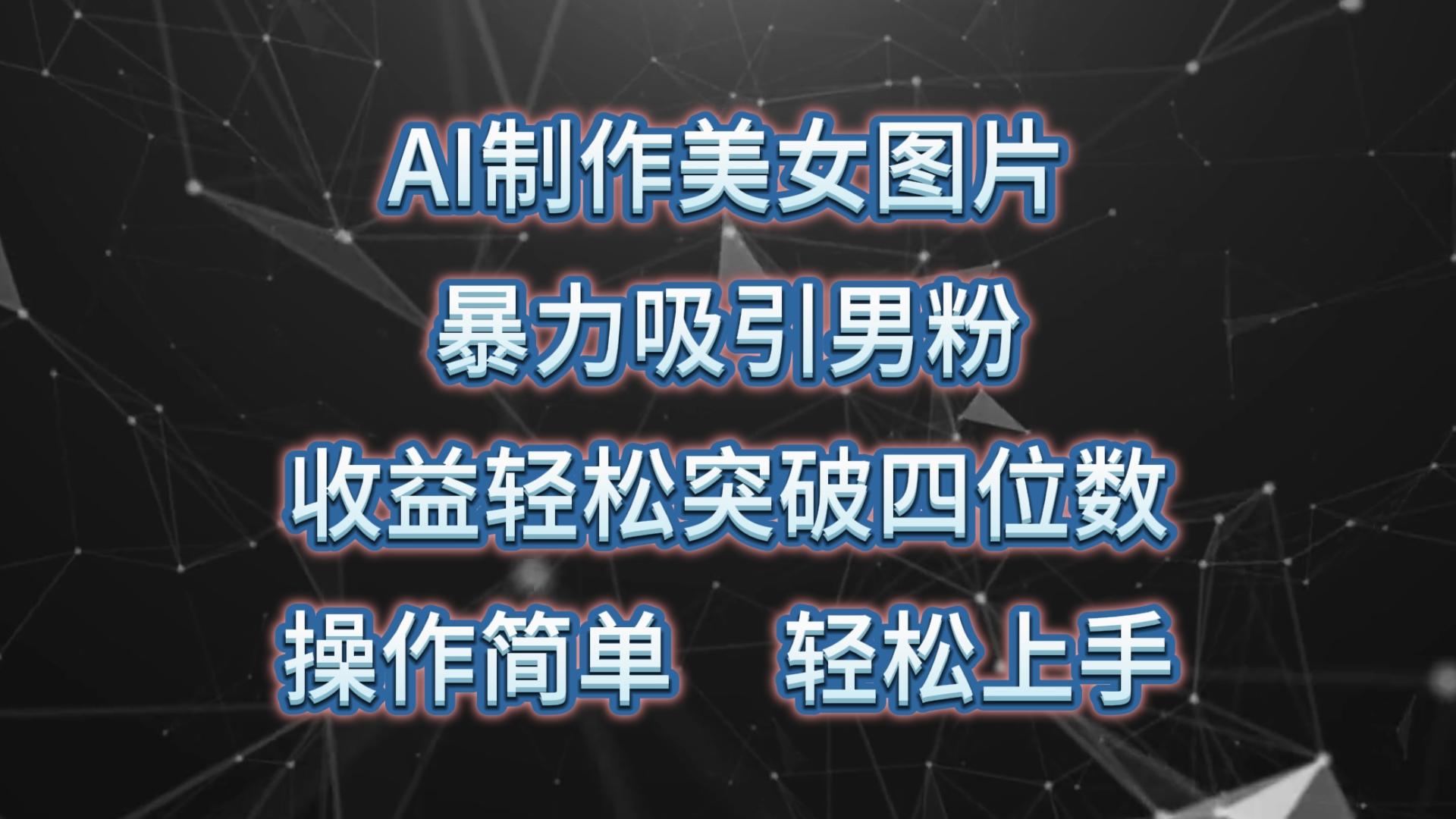 AI制作美女图片，暴力吸引男粉，收益轻松突破四位数，操作简单 上手难度低-泱泱学习社