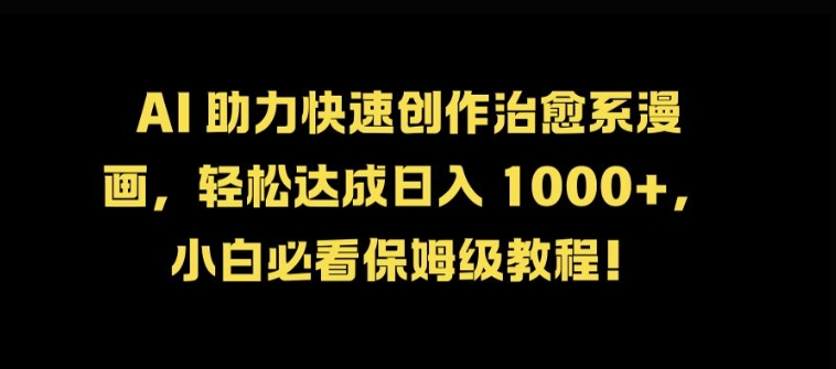 AI 助力快速创作治愈系漫画，轻松达成日入几张，小白必看保姆级教程!-泱泱学习社