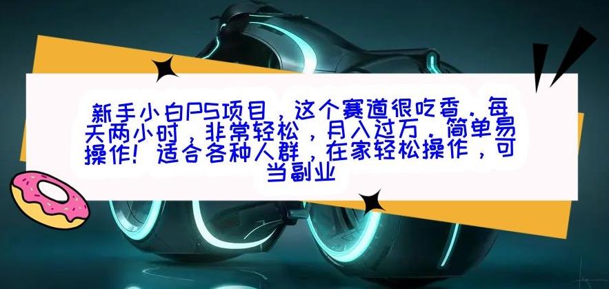 新手小白PS项目，轻轻松松月入过万-泱泱学习社