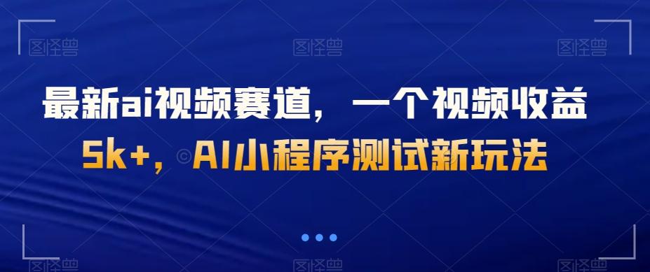 最新ai视频赛道，一个视频收益5k+，AI小程序测试新玩法-泱泱学习社
