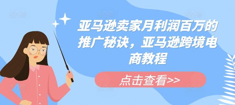 亚马逊卖家月利润百万的推广秘诀，亚马逊跨境电商教程-泱泱学习社