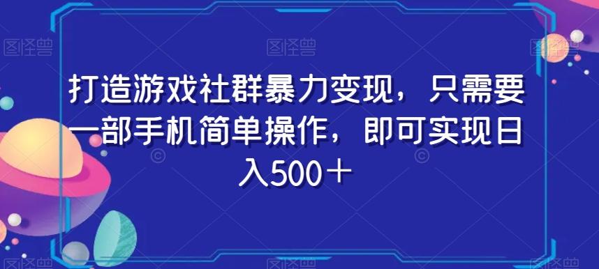 打造游戏社群暴力变现，只需要一部手机简单操作，即可实现日入500＋【揭秘】-泱泱学习社