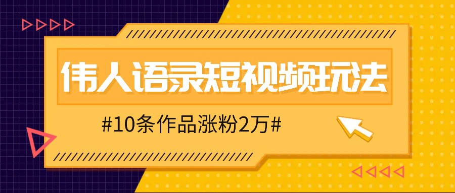 人人可做的伟人语录视频玩法，零成本零门槛，10条作品轻松涨粉2万-泱泱学习社