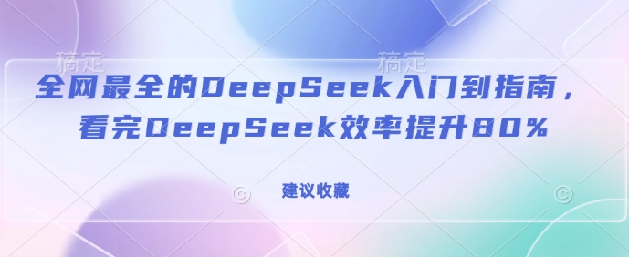 全网最全的DeepSeek入门到指南，看完DeepSeek效率提升80%(建议收藏)-泱泱学习社