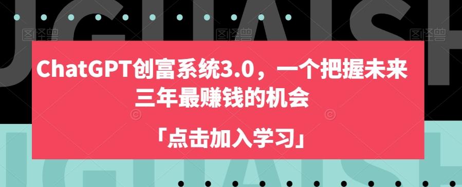 ChatGPT创富系统3.0，一个把握未来三年最赚钱的机会-泱泱学习社