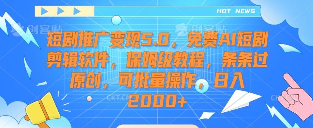 短剧推广变现5.0，免费AI短剧剪辑软件，保姆级教程，条条过原创，可批量操作，日入2000+【揭秘】-泱泱学习社