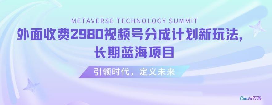 外面收费2980视频号分成计划最新玩法，长期蓝海项目【揭秘】-泱泱学习社