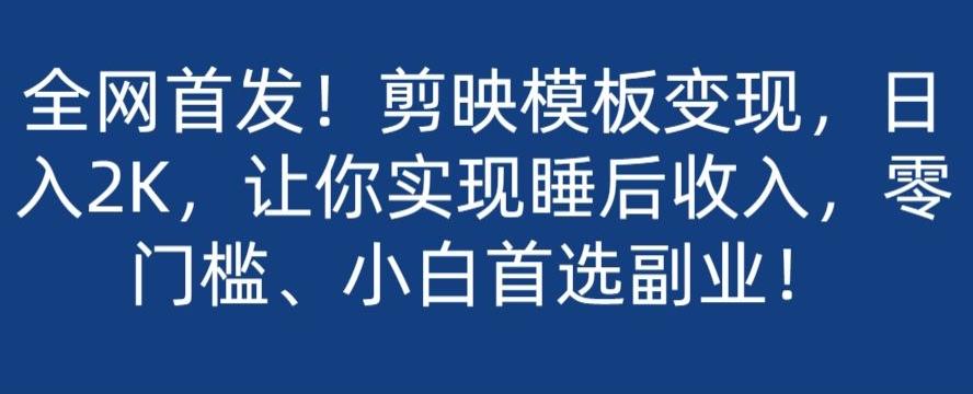 全网首发！剪映模板变现，日入2K，让你实现睡后收入，零门槛、小白首选副业！-泱泱学习社