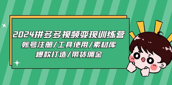 2024拼多多视频变现训练营，账号注册/工具使用/素材库/爆款打造/带货佣金-泱泱学习社